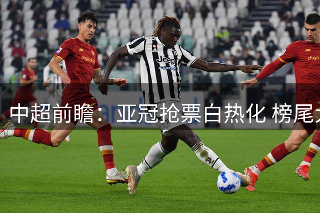 中超前瞻：亚冠抢票白热化 榜尾大战海牛命悬一线