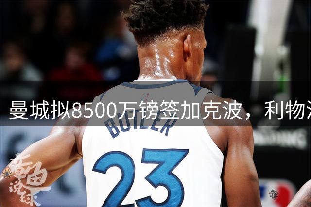 曼城拟8500万镑签加克波，利物浦欲先寻替代人选