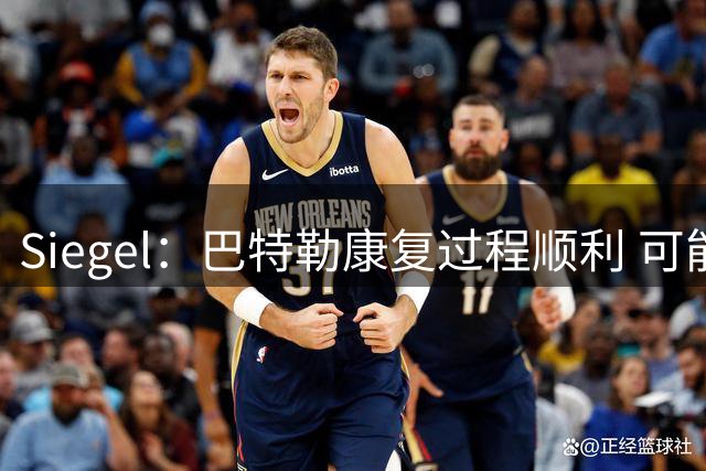 Siegel：巴特勒康复过程顺利 可能比预期更早回归赛场
